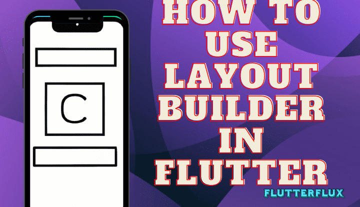 How to use LayoutBuilder in Flutter